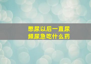 憋尿以后一直尿频尿急吃什么药