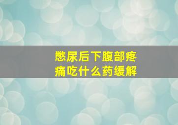 憋尿后下腹部疼痛吃什么药缓解