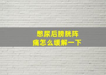 憋尿后膀胱阵痛怎么缓解一下