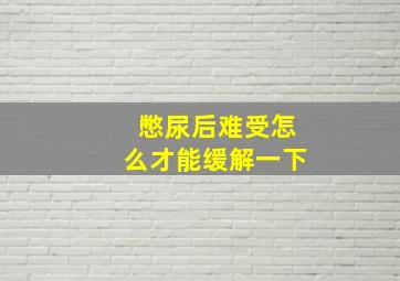 憋尿后难受怎么才能缓解一下