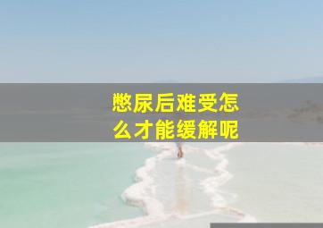 憋尿后难受怎么才能缓解呢