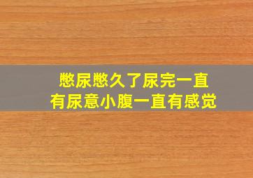 憋尿憋久了尿完一直有尿意小腹一直有感觉