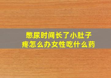 憋尿时间长了小肚子疼怎么办女性吃什么药