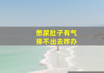 憋尿肚子有气排不出去咋办