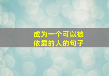 成为一个可以被依靠的人的句子