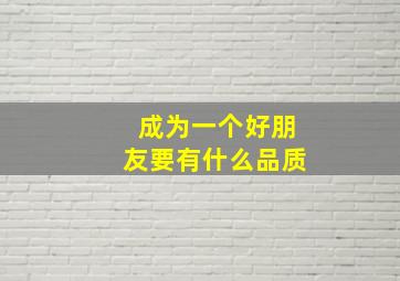 成为一个好朋友要有什么品质