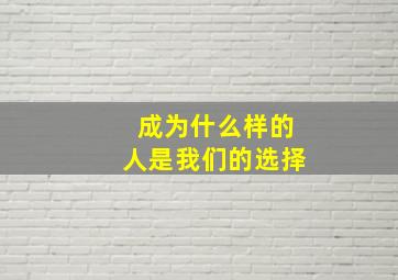 成为什么样的人是我们的选择