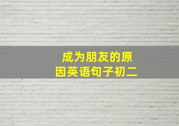 成为朋友的原因英语句子初二