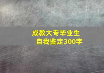 成教大专毕业生自我鉴定300字