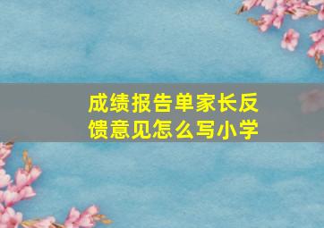 成绩报告单家长反馈意见怎么写小学