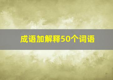 成语加解释50个词语