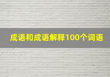 成语和成语解释100个词语