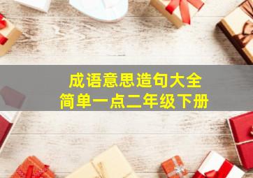 成语意思造句大全简单一点二年级下册