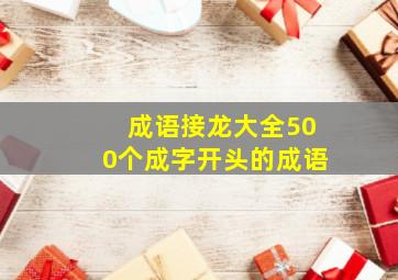 成语接龙大全500个成字开头的成语