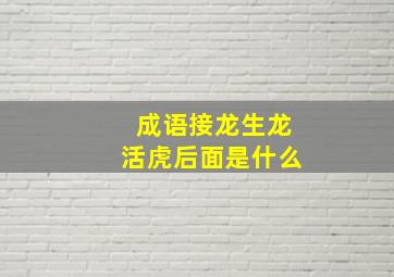 成语接龙生龙活虎后面是什么