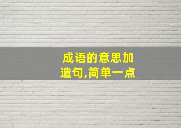 成语的意思加造句,简单一点