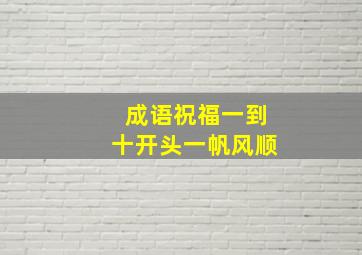 成语祝福一到十开头一帆风顺