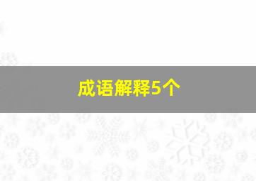 成语解释5个