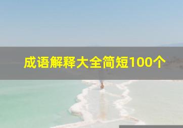 成语解释大全简短100个