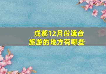 成都12月份适合旅游的地方有哪些