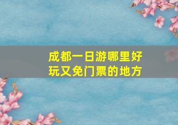 成都一日游哪里好玩又免门票的地方