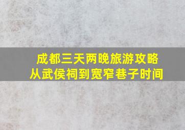 成都三天两晚旅游攻略从武侯祠到宽窄巷子时间