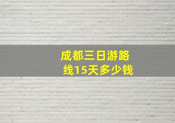 成都三日游路线15天多少钱