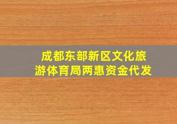 成都东部新区文化旅游体育局两惠资金代发