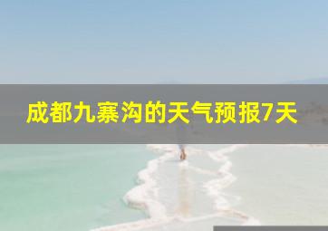 成都九寨沟的天气预报7天