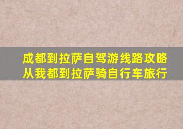 成都到拉萨自驾游线路攻略从我都到拉萨骑自行车旅行