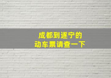 成都到遂宁的动车票请查一下