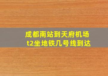 成都南站到天府机场t2坐地铁几号线到达