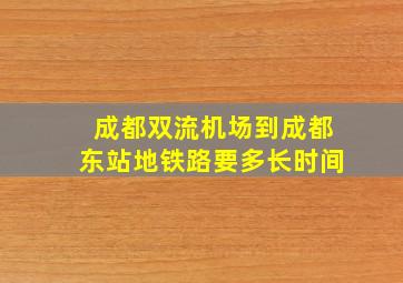 成都双流机场到成都东站地铁路要多长时间