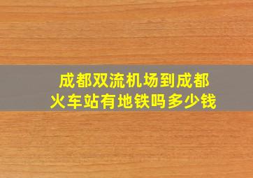 成都双流机场到成都火车站有地铁吗多少钱