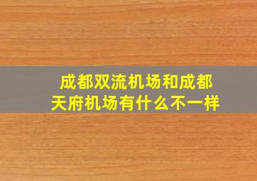 成都双流机场和成都天府机场有什么不一样