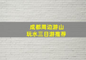 成都周边游山玩水三日游推荐