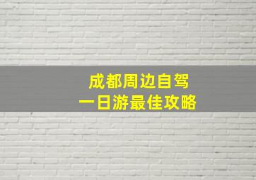 成都周边自驾一日游最佳攻略