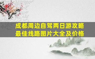 成都周边自驾两日游攻略最佳线路图片大全及价格