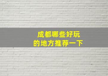 成都哪些好玩的地方推荐一下