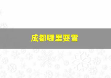 成都哪里耍雪