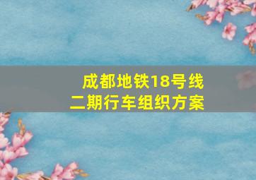 成都地铁18号线二期行车组织方案