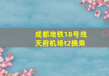 成都地铁18号线天府机场t2换乘