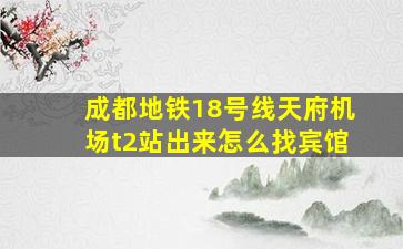 成都地铁18号线天府机场t2站出来怎么找宾馆