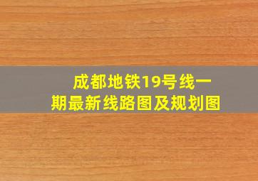 成都地铁19号线一期最新线路图及规划图