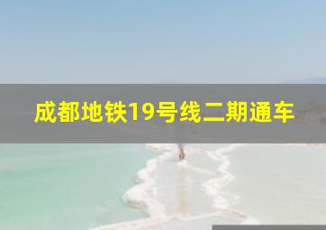 成都地铁19号线二期通车