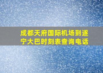 成都天府国际机场到遂宁大巴时刻表查询电话