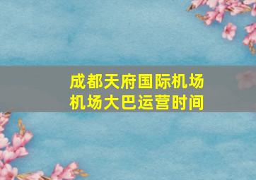 成都天府国际机场机场大巴运营时间