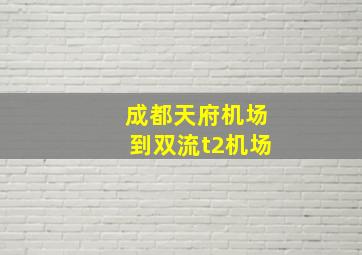 成都天府机场到双流t2机场