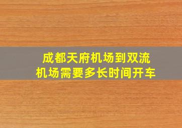 成都天府机场到双流机场需要多长时间开车