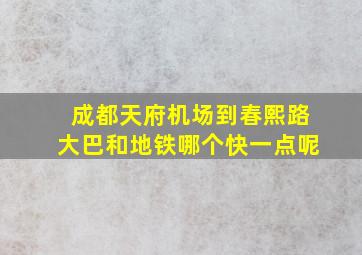 成都天府机场到春熙路大巴和地铁哪个快一点呢